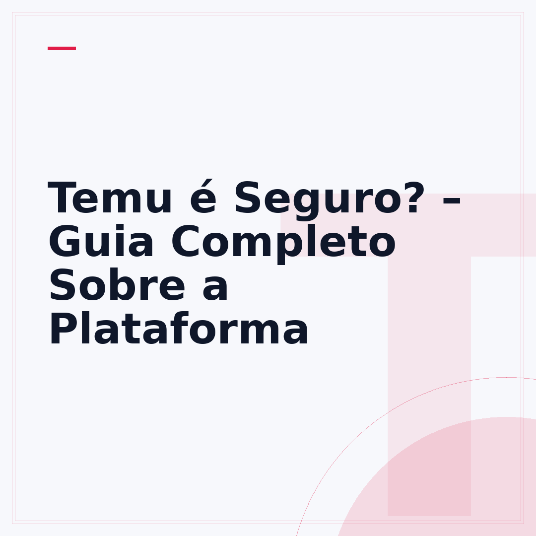 Temu é Seguro? – Guia Completo Sobre a Plataforma