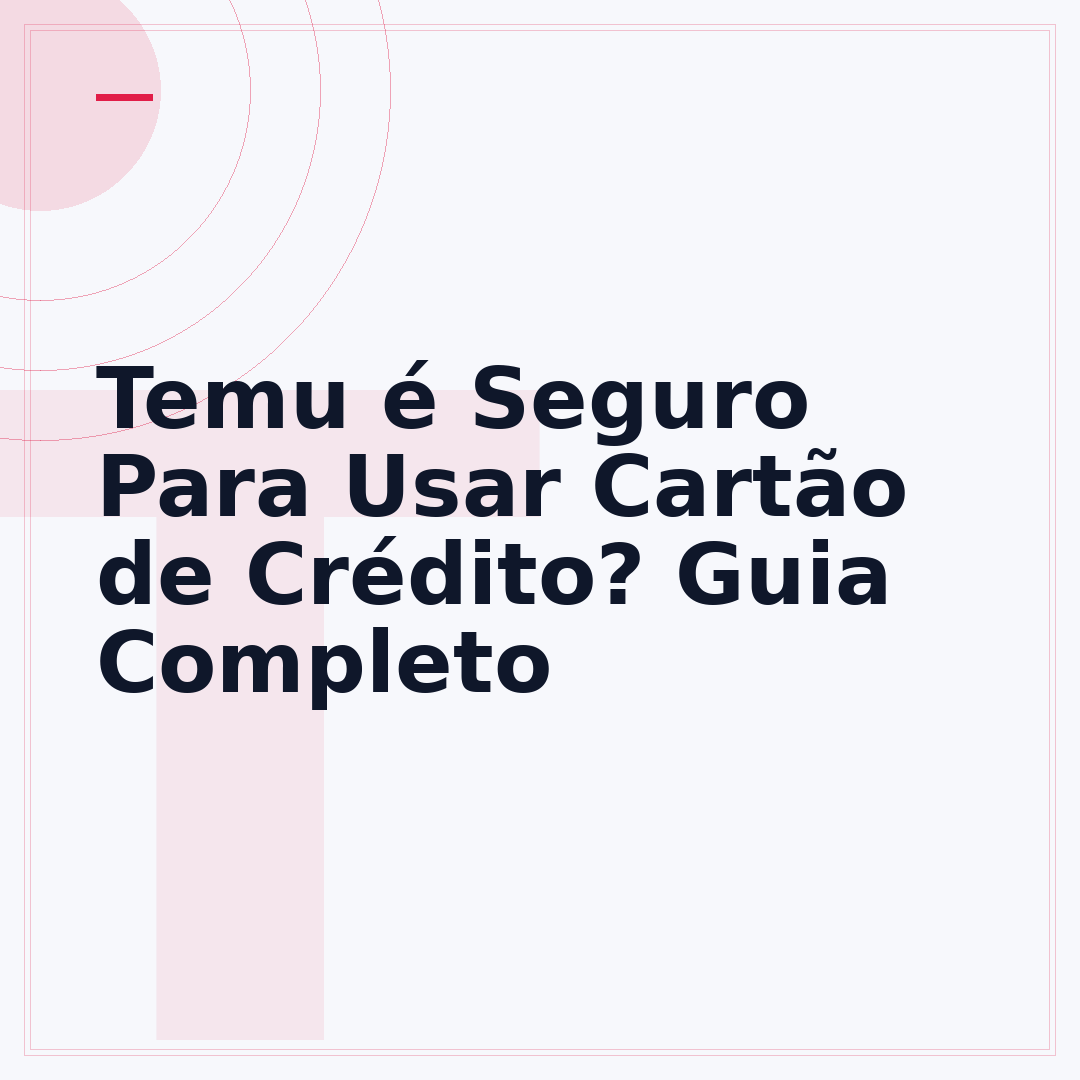 Temu é Seguro Para Usar Cartão de Crédito? Guia Completo