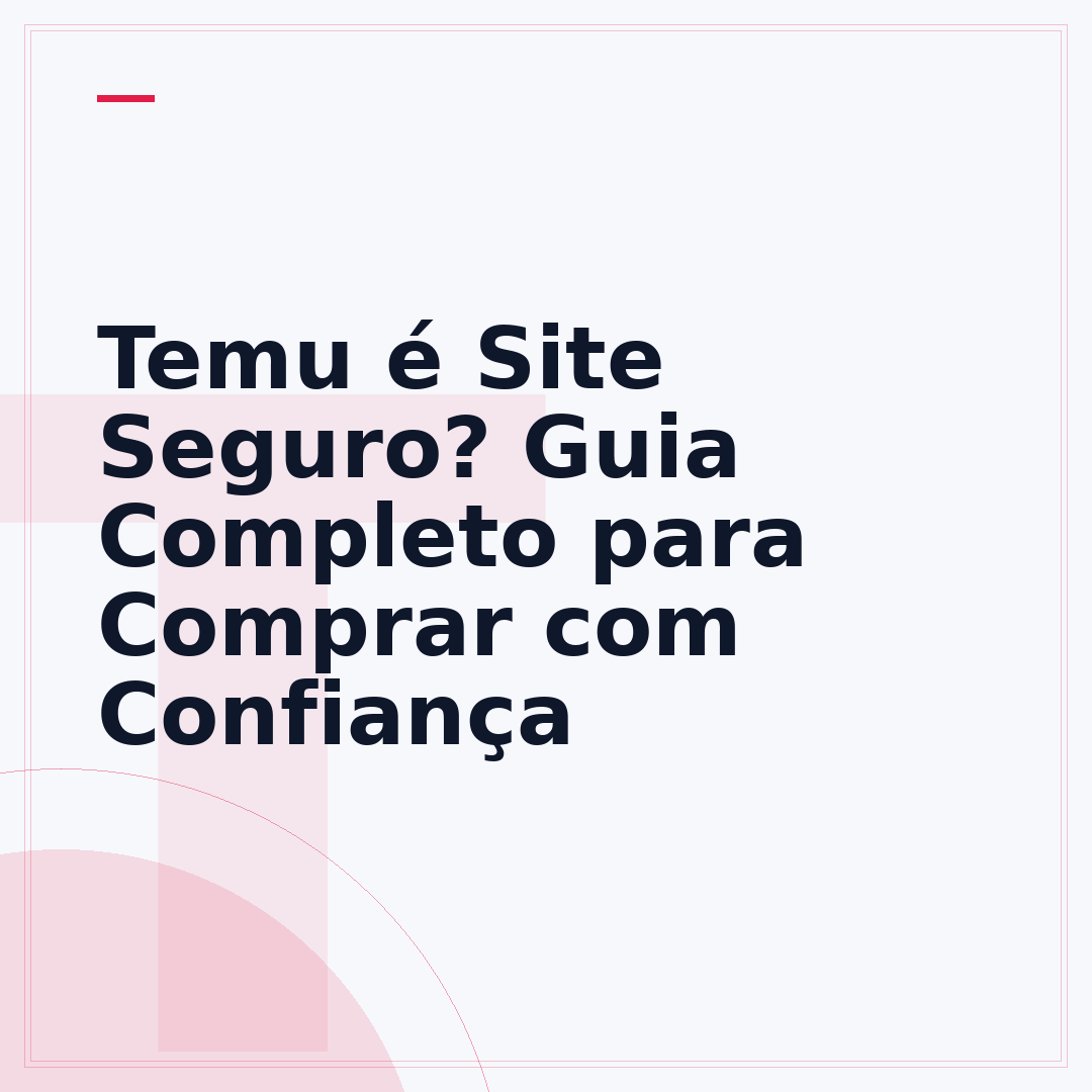 Temu é Site Seguro? Guia Completo para Comprar com Confiança