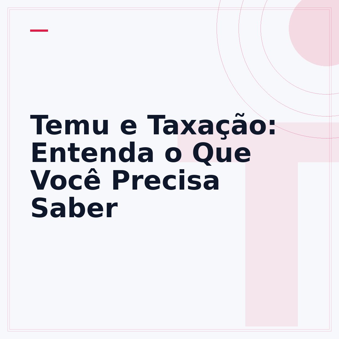 Temu e Taxação: Entenda o Que Você Precisa Saber