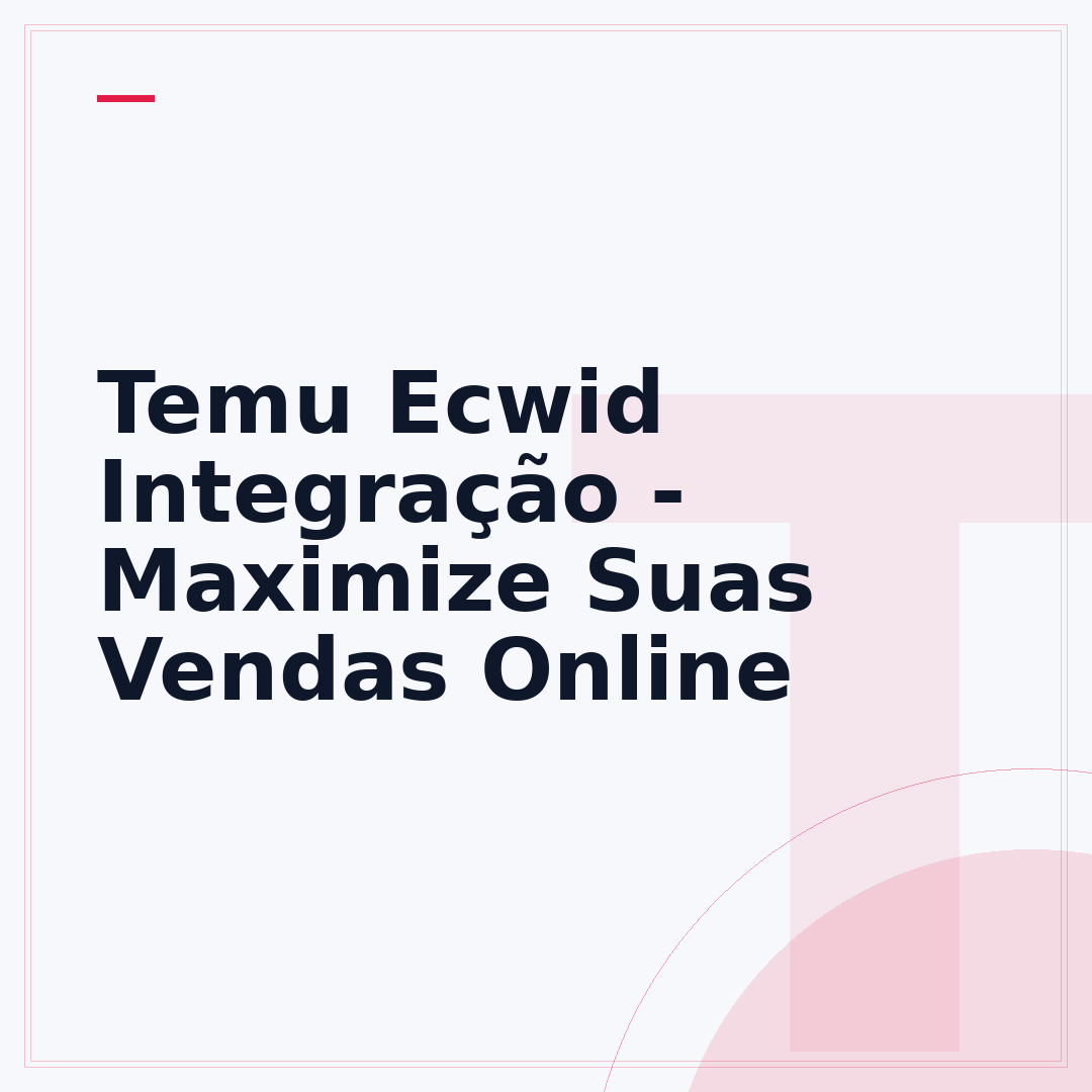 Temu Ecwid Integração - Maximize Suas Vendas Online