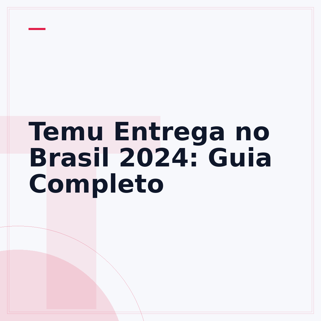 Temu Entrega no Brasil 2024: Guia Completo