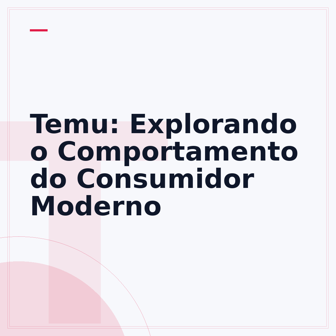 Temu: Explorando o Comportamento do Consumidor Moderno