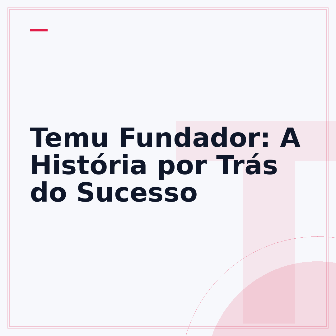 Temu Fundador: A História por Trás do Sucesso