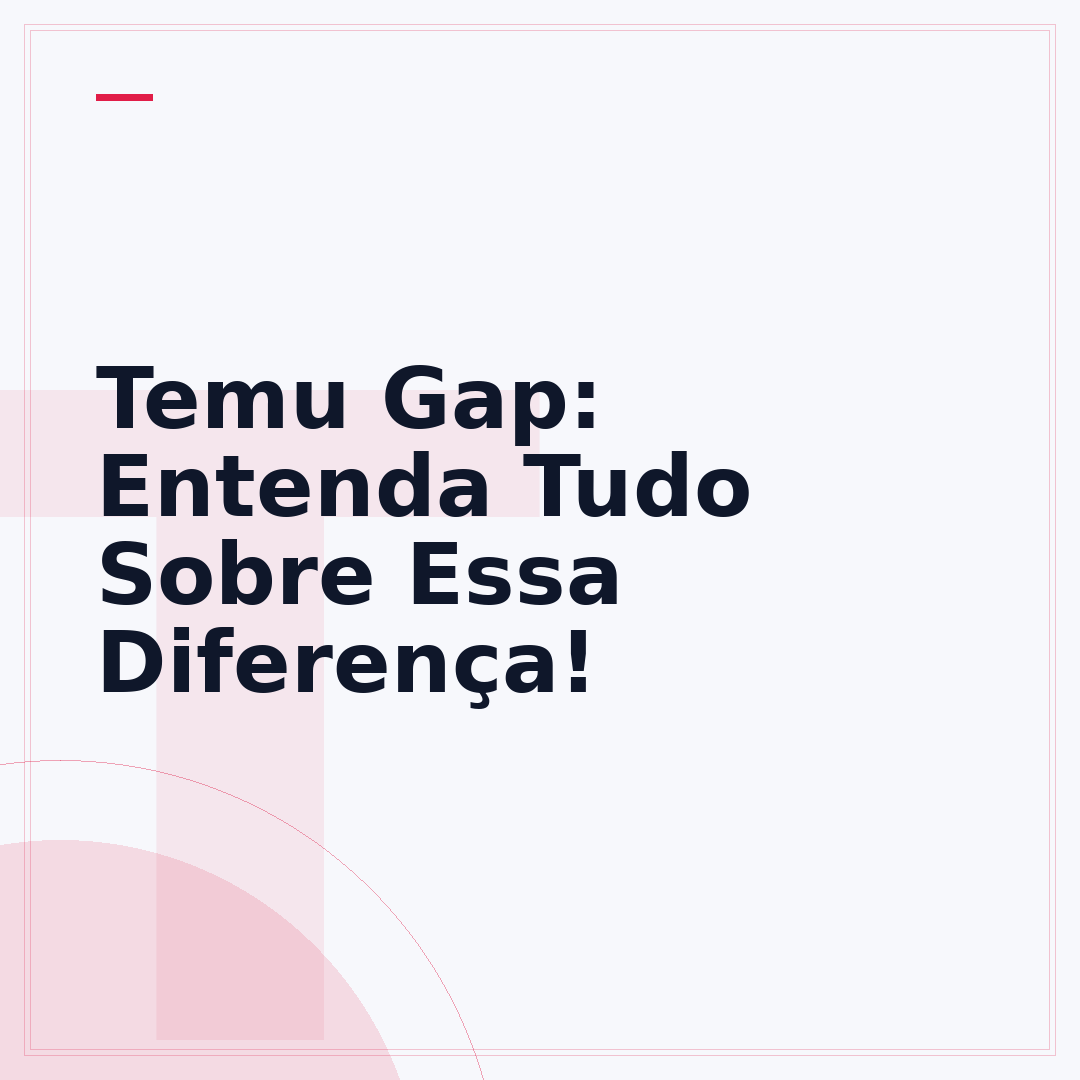 Temu Gap: Entenda Tudo Sobre Essa Diferença!