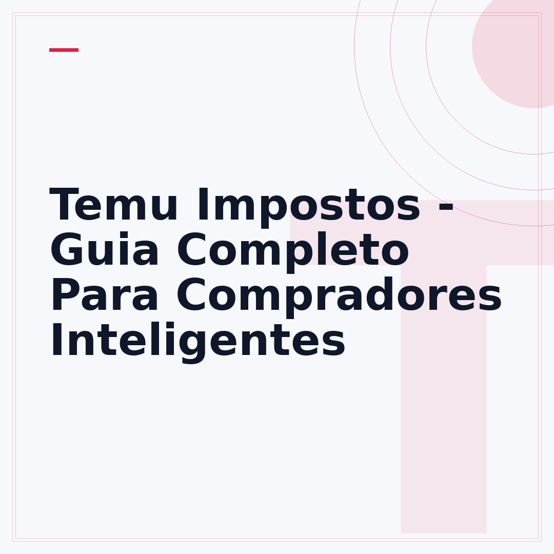 Temu Impostos - Guia Completo Para Compradores Inteligentes
