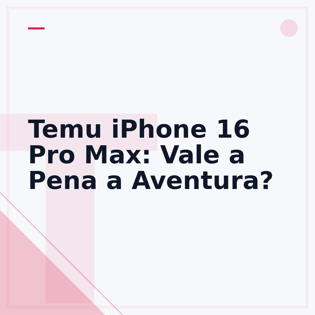 Temu iPhone 16 Pro Max: Vale a Pena a Aventura?