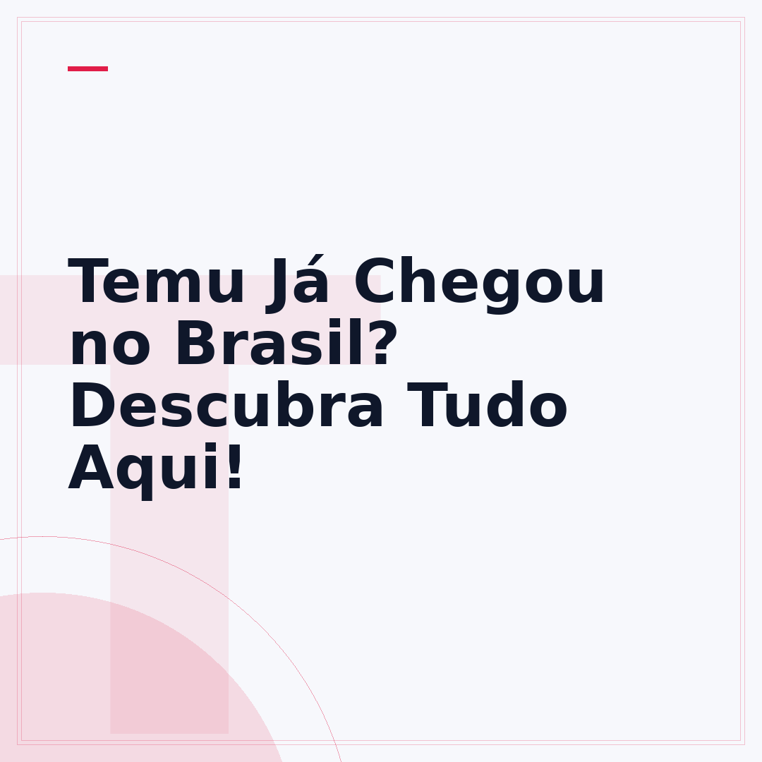 Temu Já Chegou no Brasil? Descubra Tudo Aqui!