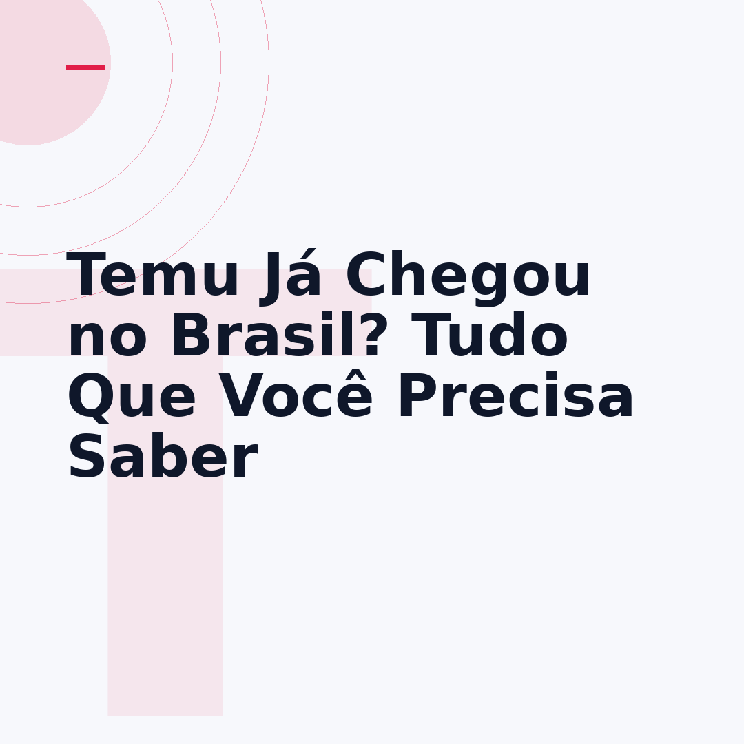 Temu Já Chegou no Brasil? Tudo Que Você Precisa Saber