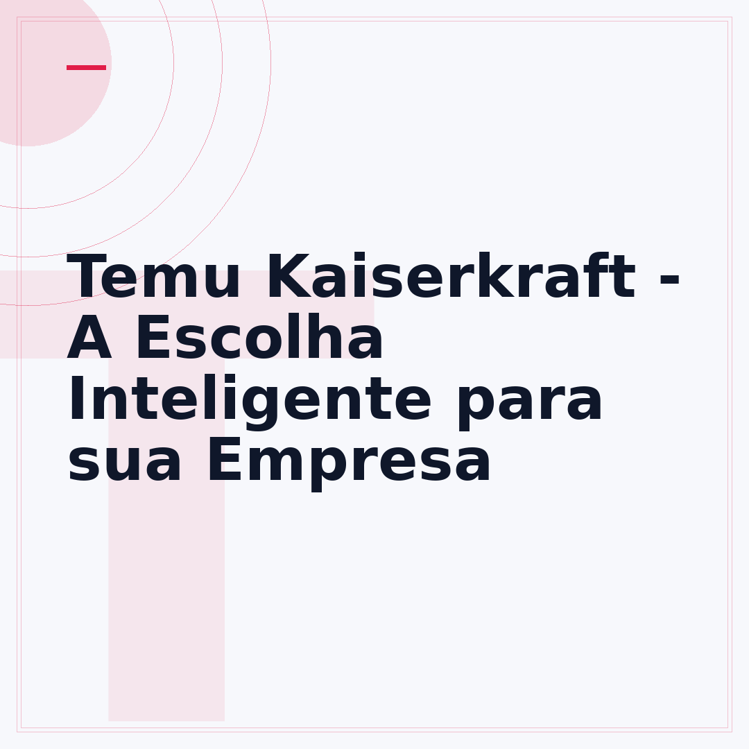 Temu Kaiserkraft - A Escolha Inteligente para sua Empresa
