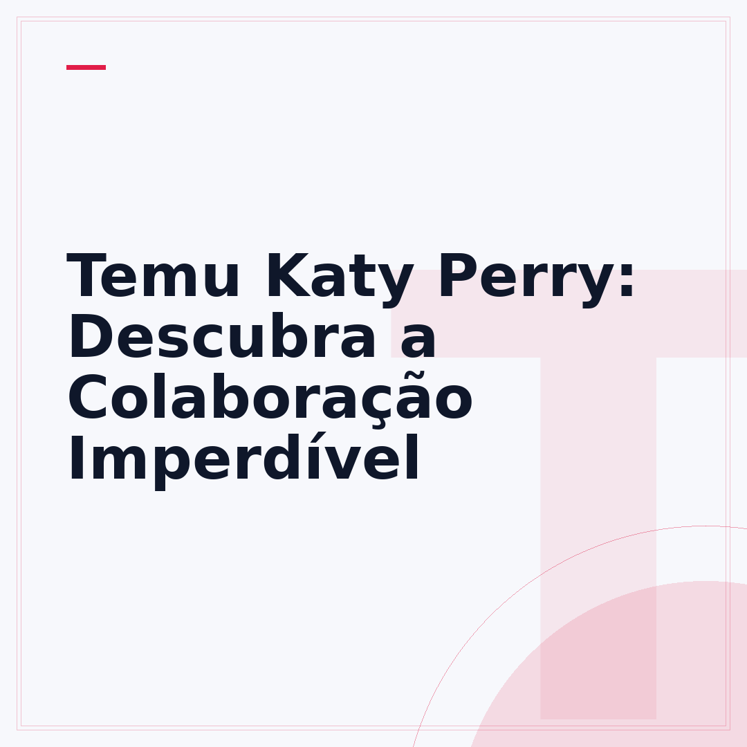 Temu Katy Perry: Descubra a Colaboração Imperdível