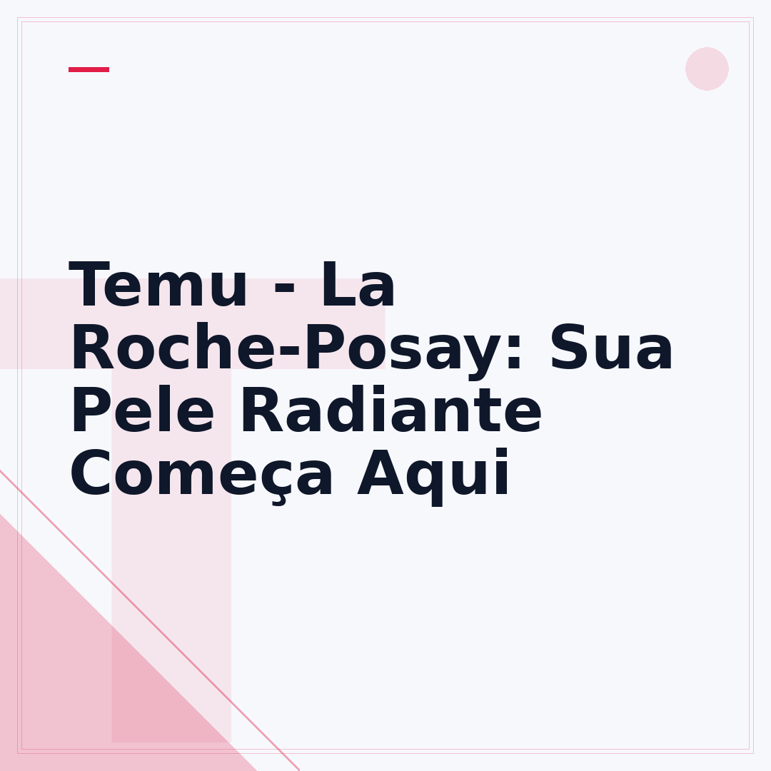 Temu - La Roche-Posay: Sua Pele Radiante Começa Aqui