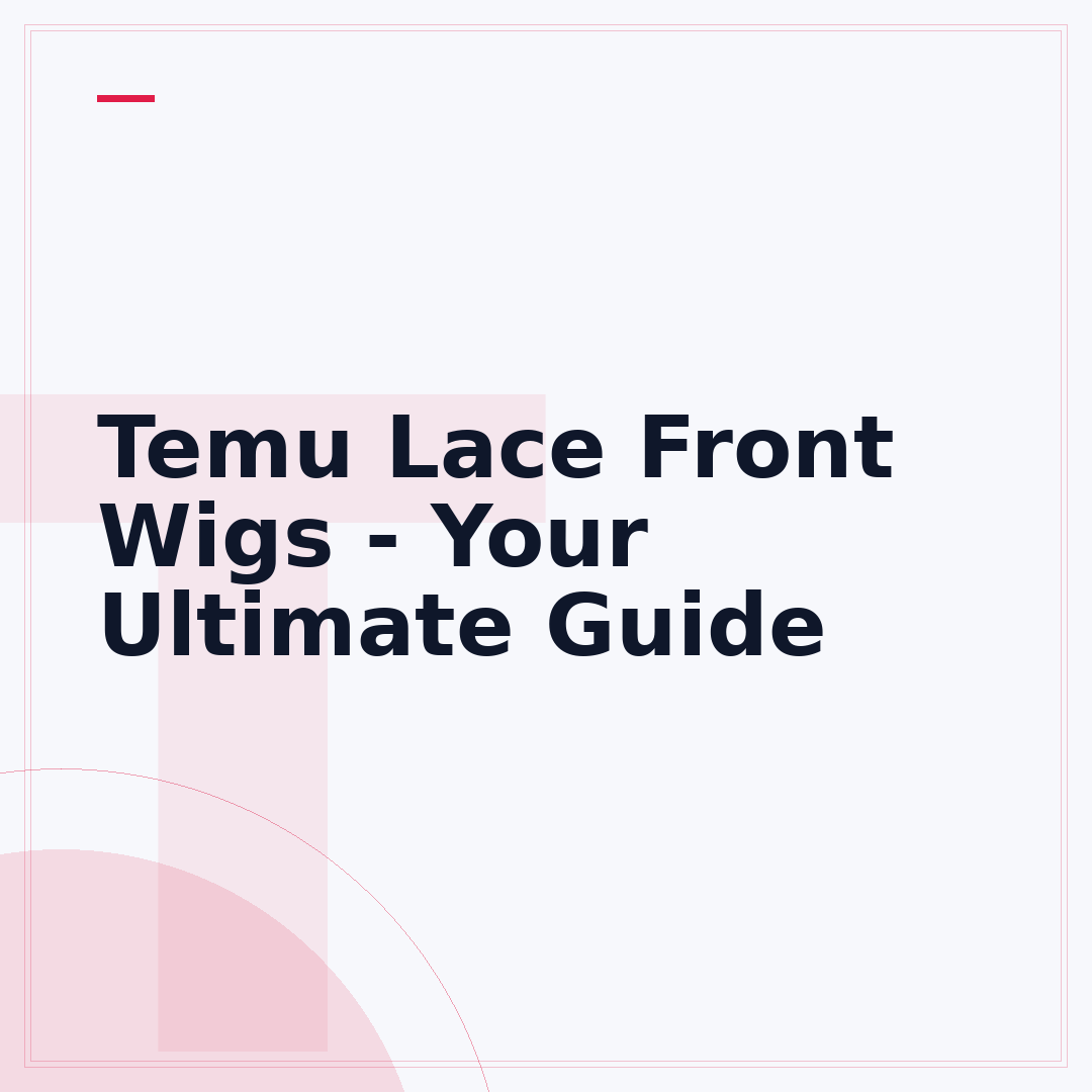 Temu Lace Front Wigs - Your Ultimate Guide