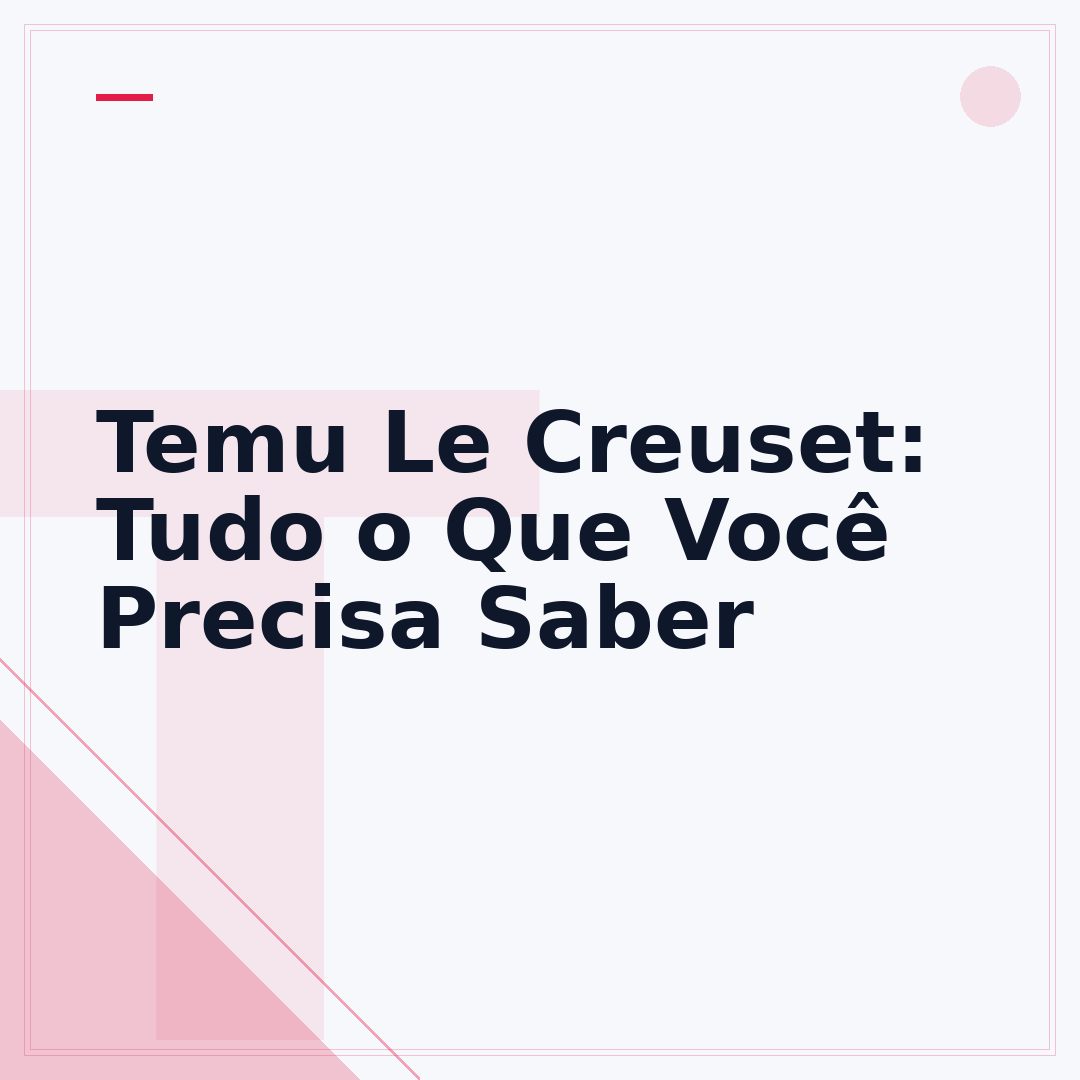 Temu Le Creuset: Tudo o Que Você Precisa Saber