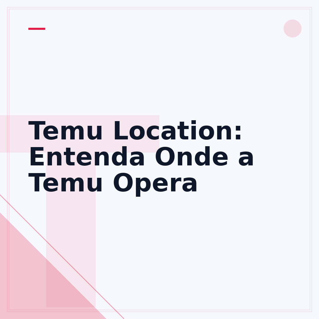 Temu Location: Entenda Onde a Temu Opera