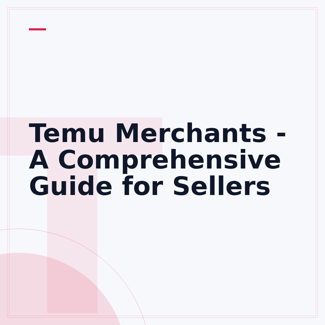 Temu Merchants - A Comprehensive Guide for Sellers