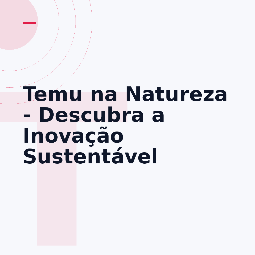 Temu na Natureza - Descubra a Inovação Sustentável