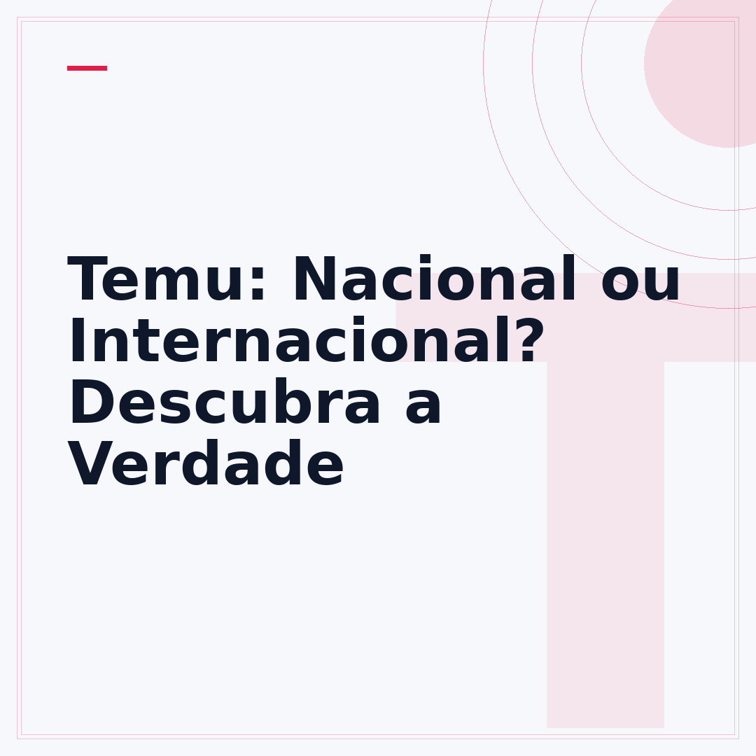 Temu: Nacional ou Internacional? Descubra a Verdade