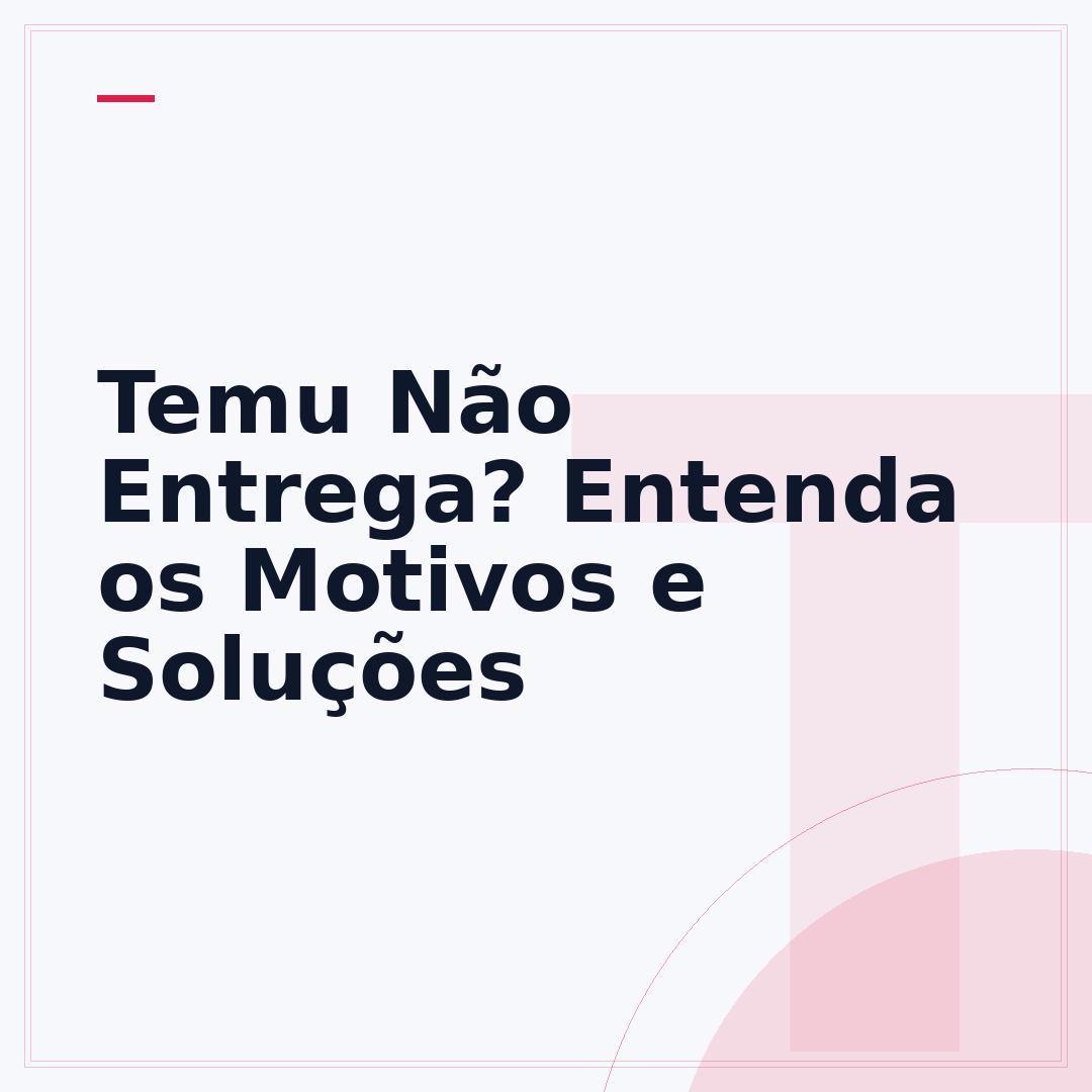 Temu Não Entrega? Entenda os Motivos e Soluções