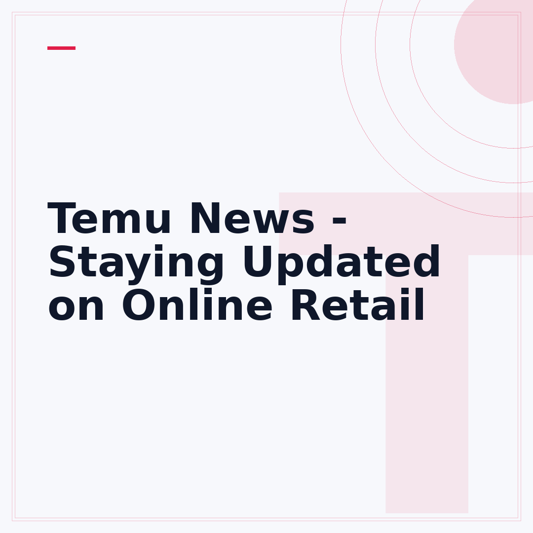 Temu News - Staying Updated on Online Retail