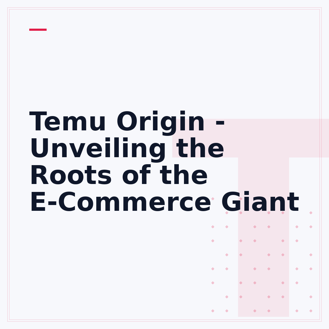 Temu Origin - Unveiling the Roots of the E-Commerce Giant