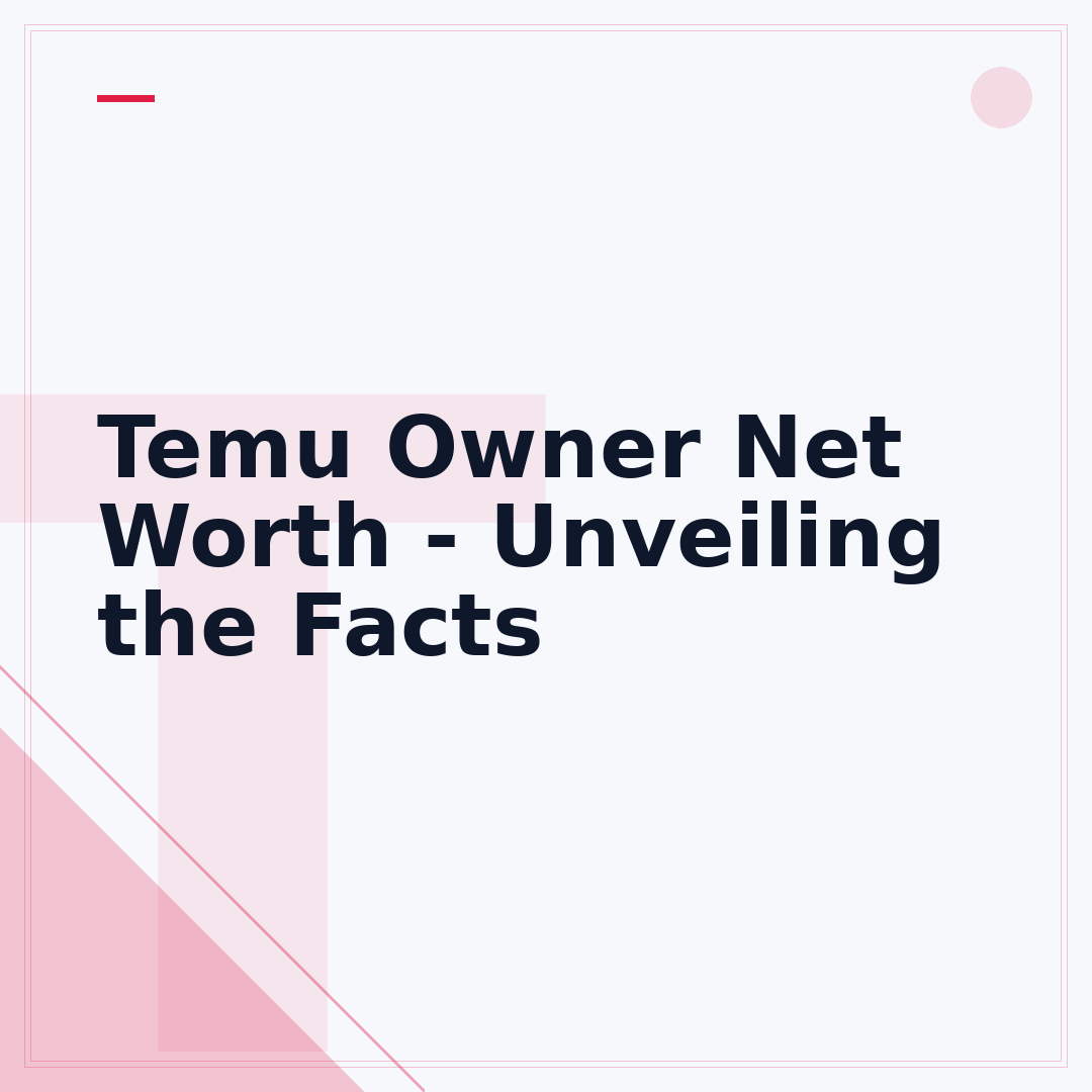 Temu Owner Net Worth - Unveiling the Facts