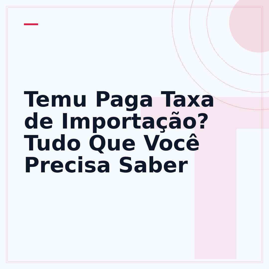 Temu Paga Taxa de Importação? Tudo Que Você Precisa Saber