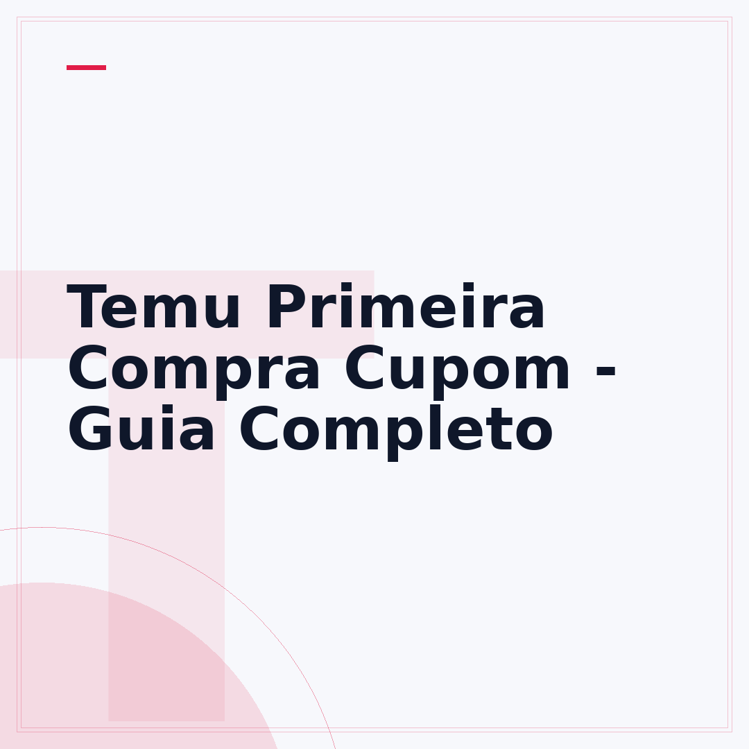 Temu Primeira Compra Cupom - Guia Completo