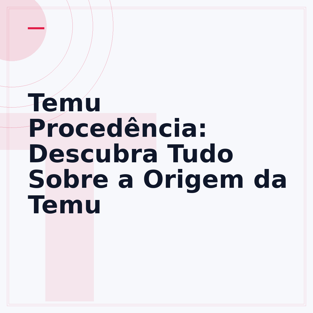 Temu Procedência: Descubra Tudo Sobre a Origem da Temu