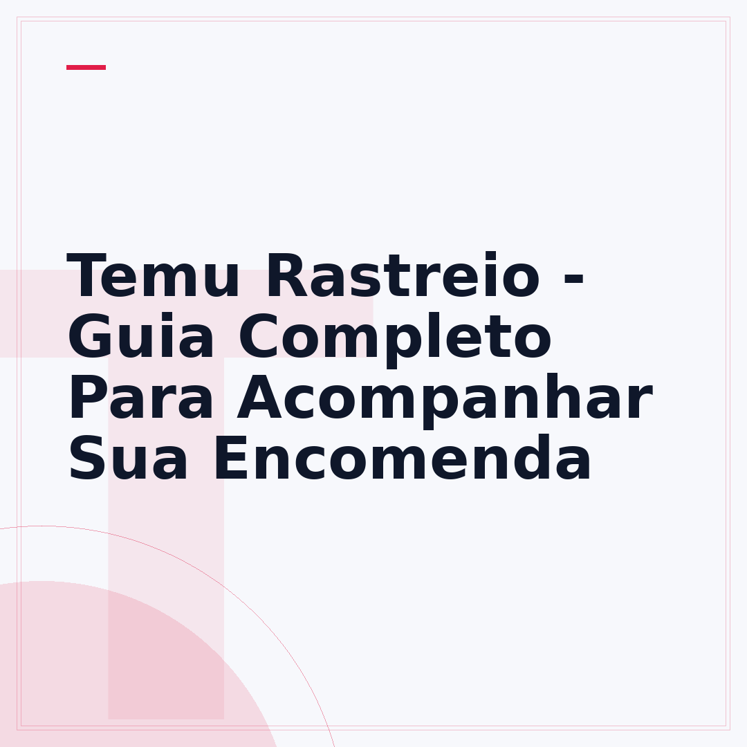 Temu Rastreio - Guia Completo Para Acompanhar Sua Encomenda