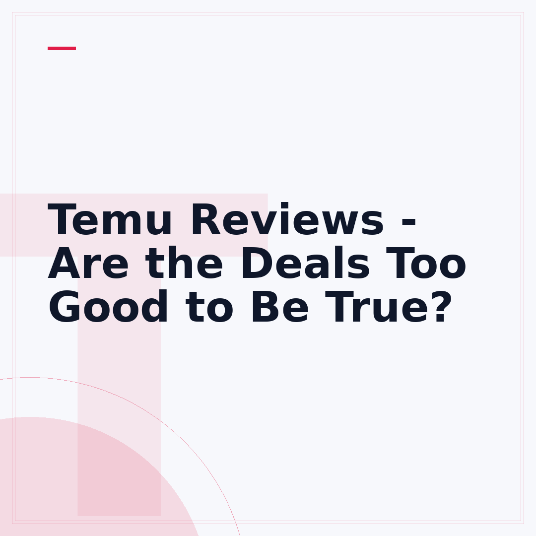 Temu Reviews - Are the Deals Too Good to Be True?