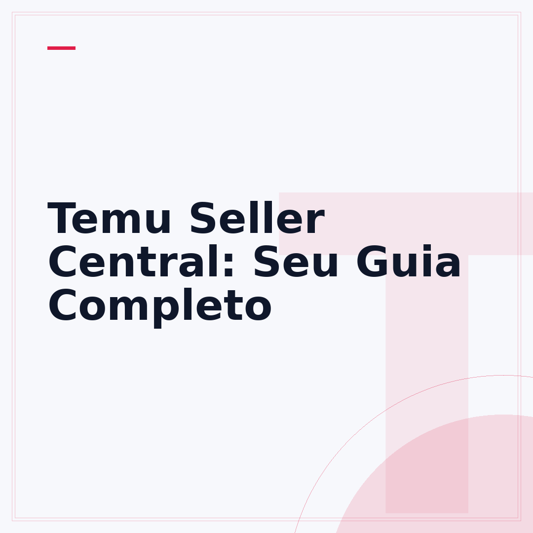 Temu Seller Central: Seu Guia Completo