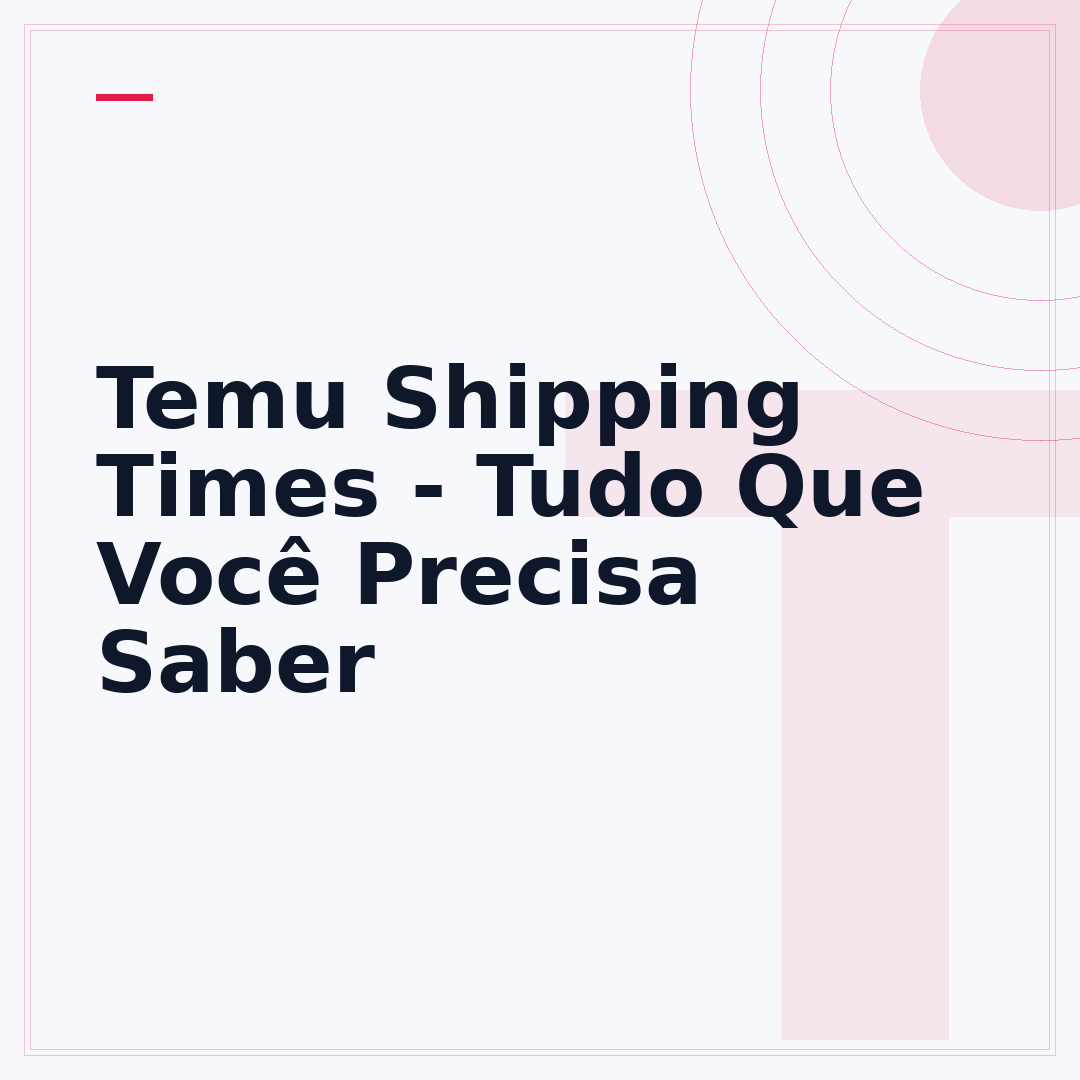 Temu Shipping Times - Tudo Que Você Precisa Saber