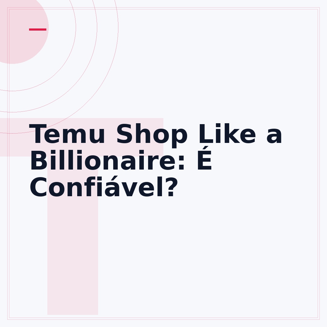 Temu Shop Like a Billionaire: É Confiável?