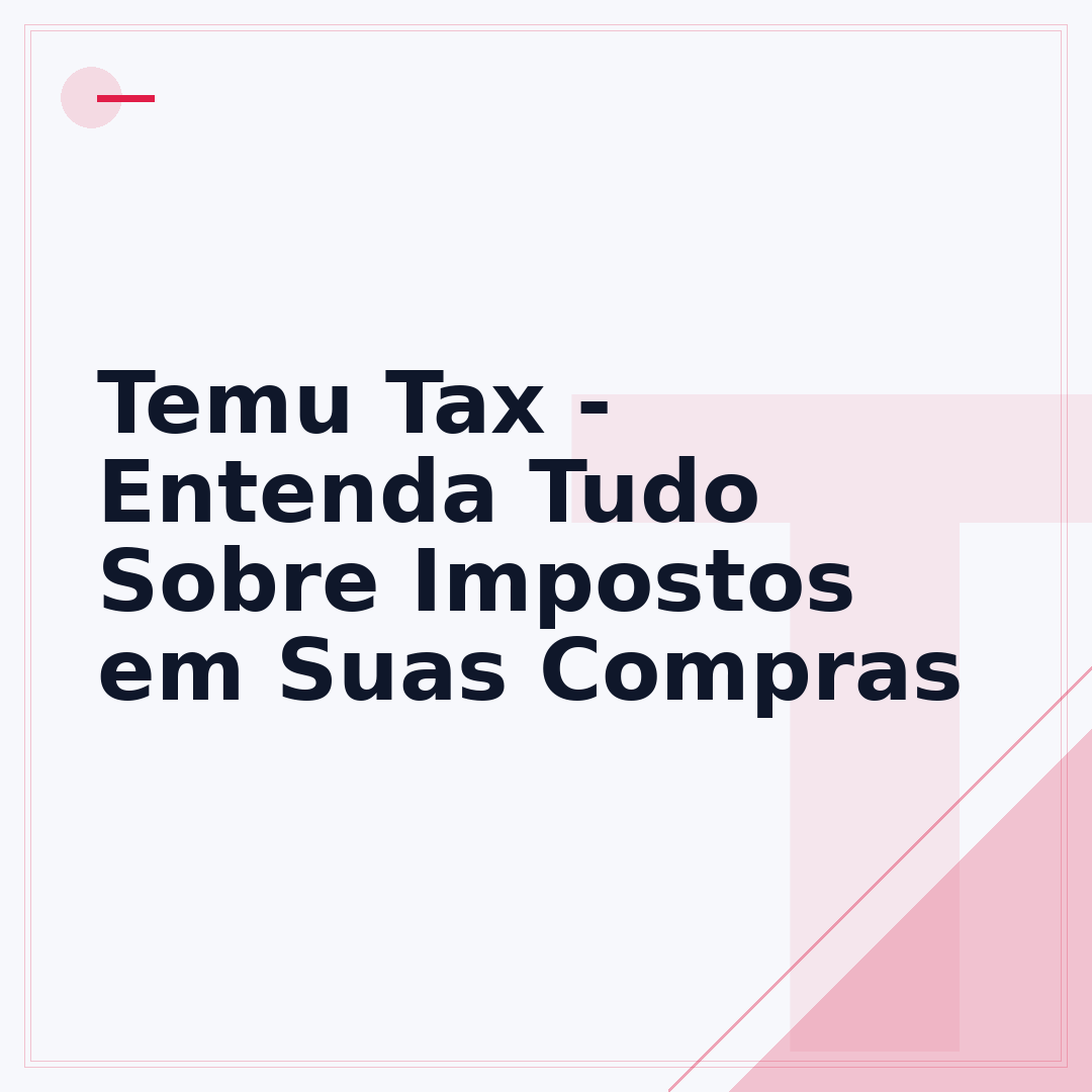 Temu Tax - Entenda Tudo Sobre Impostos em Suas Compras