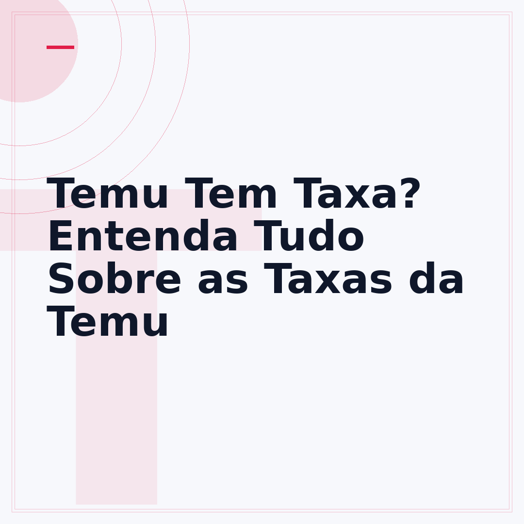 Temu Tem Taxa? Entenda Tudo Sobre as Taxas da Temu