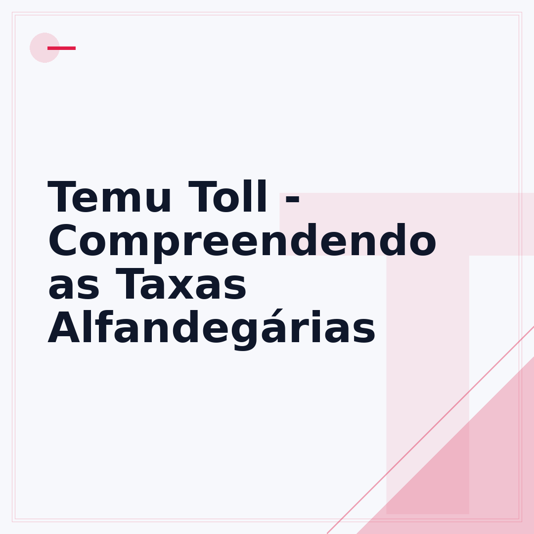 Temu Toll - Compreendendo as Taxas Alfandegárias
