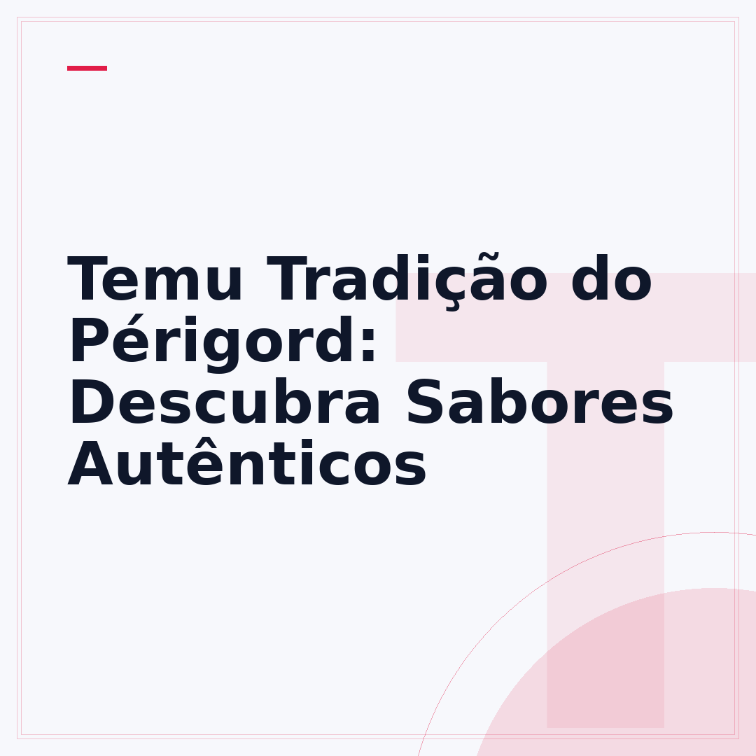 Temu Tradição do Périgord: Descubra Sabores Autênticos