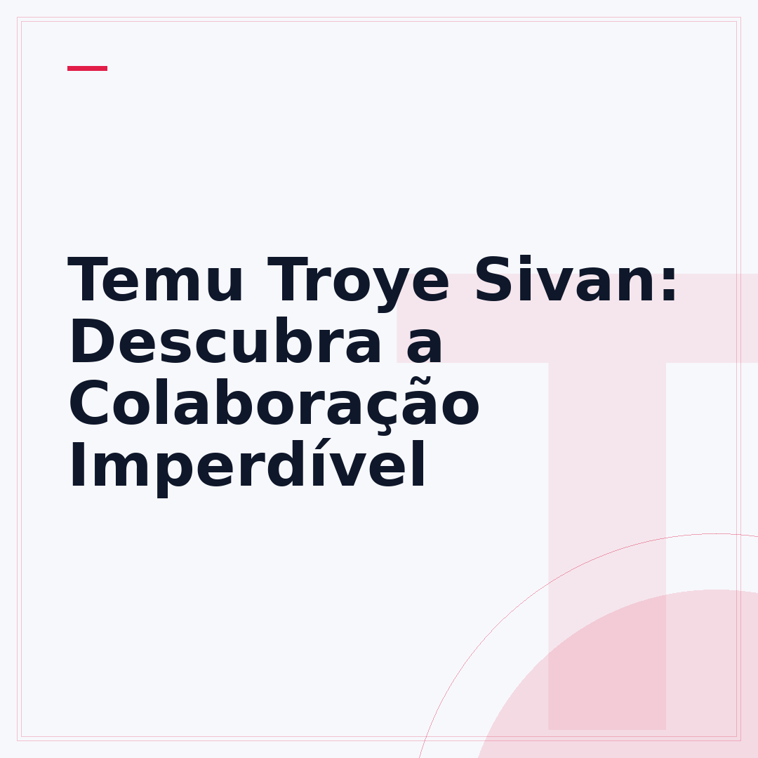 Temu Troye Sivan: Descubra a Colaboração Imperdível