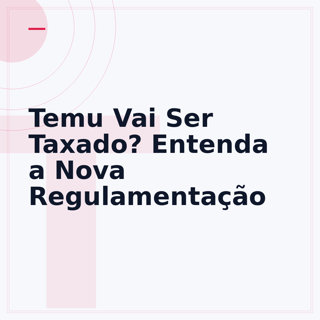 Temu Vai Ser Taxado? Entenda a Nova Regulamentação