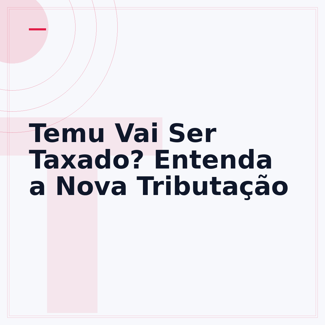 Temu Vai Ser Taxado? Entenda a Nova Tributação