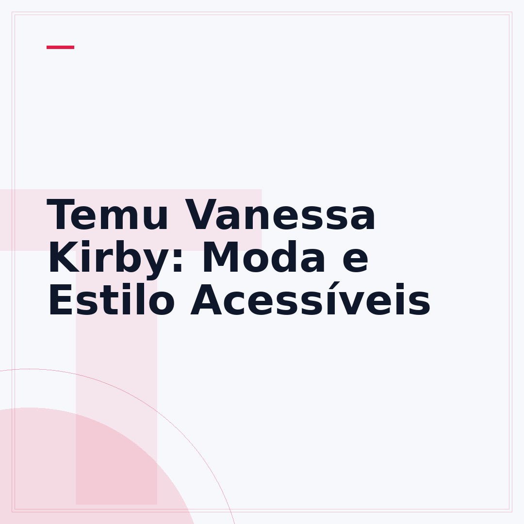 Temu Vanessa Kirby: Moda e Estilo Acessíveis