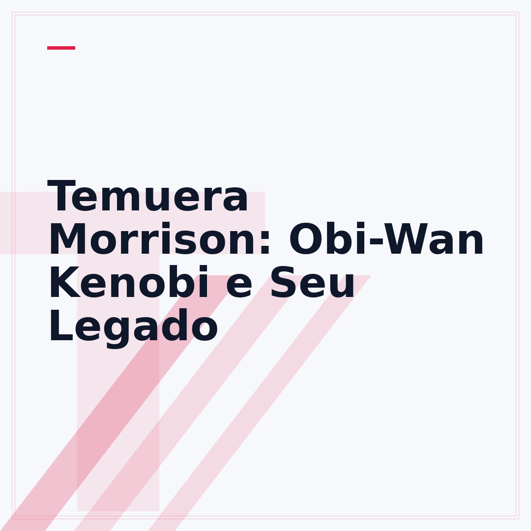 Temuera Morrison: Obi-Wan Kenobi e Seu Legado