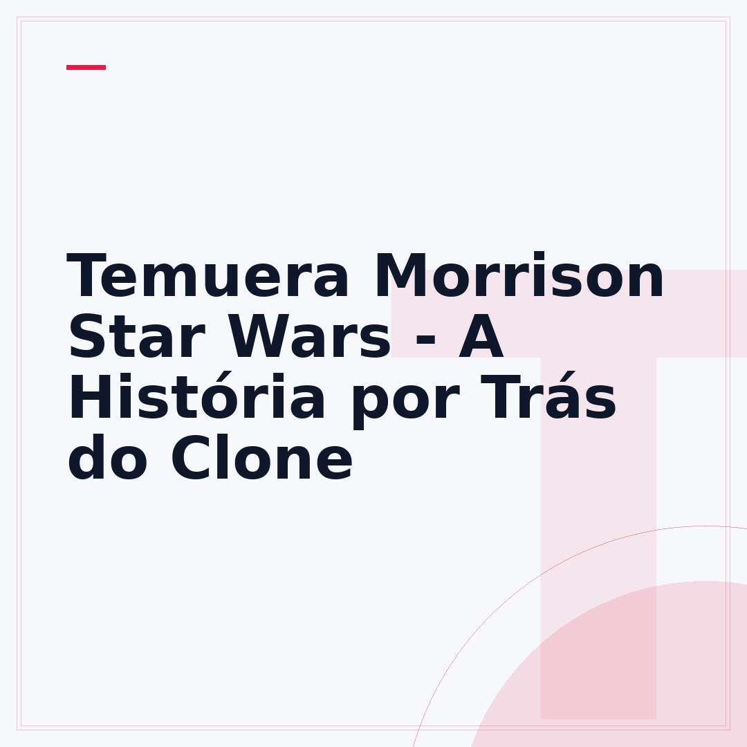 Temuera Morrison Star Wars - A História por Trás do Clone