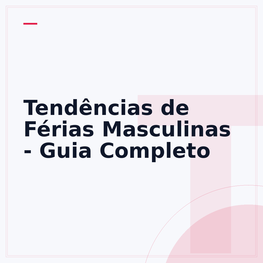 Tendências de Férias Masculinas - Guia Completo