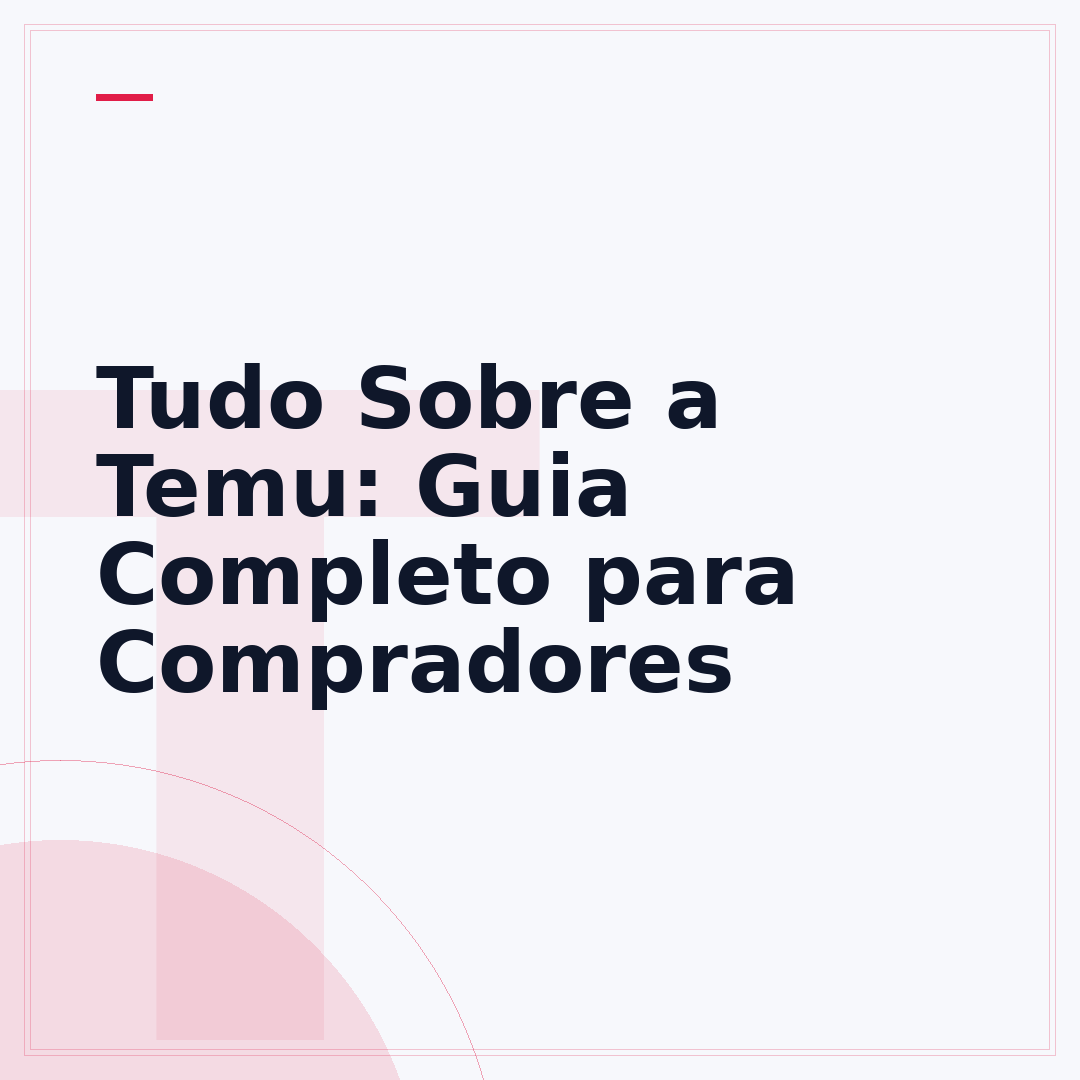 Tudo Sobre a Temu: Guia Completo para Compradores