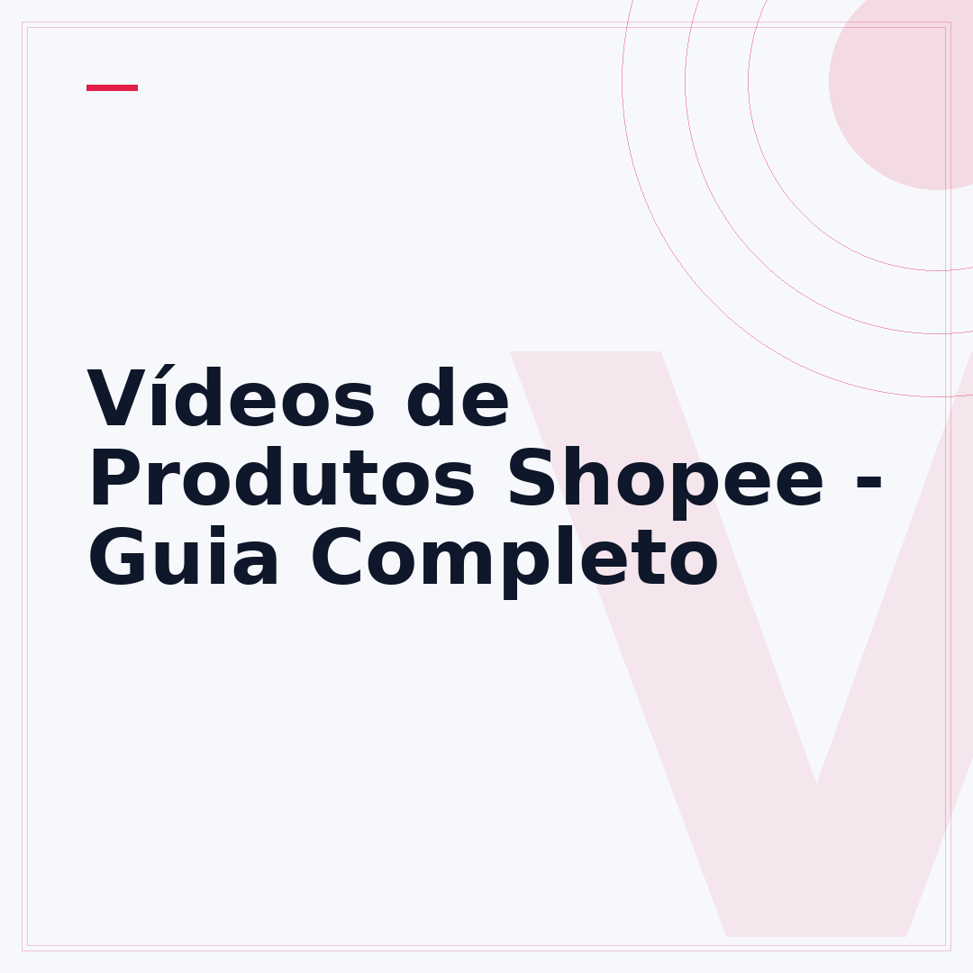 Vídeos de Produtos Shopee - Guia Completo