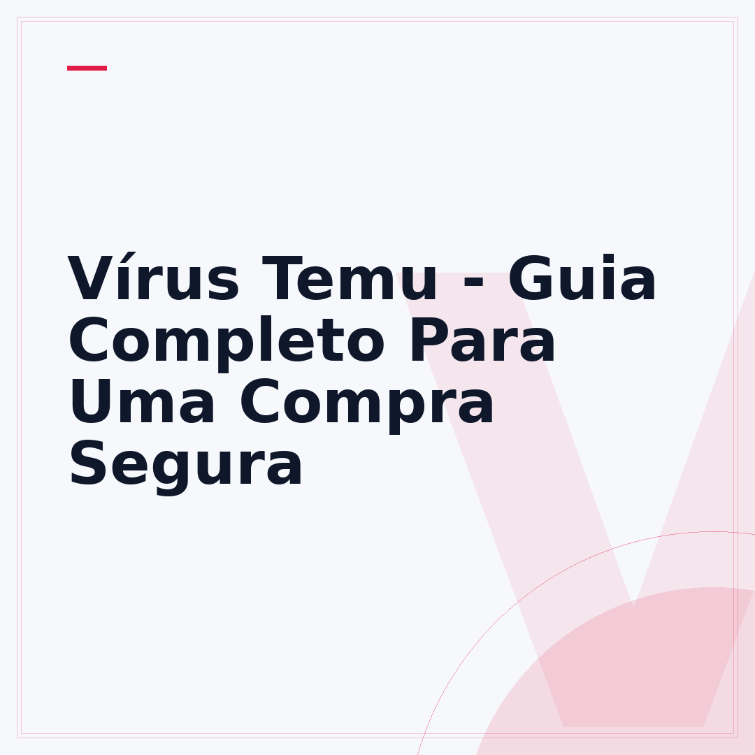 Vírus Temu - Guia Completo Para Uma Compra Segura